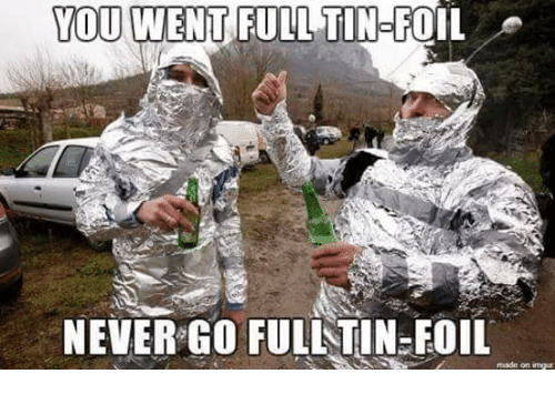you-went-full-tin-foil-never-go-fulltin-foil-made-on-31100254.png.bd2a07370a91241aba4dcb067042b350.png